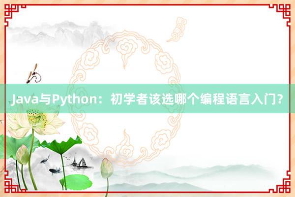 Java与Python：初学者该选哪个编程语言入门？